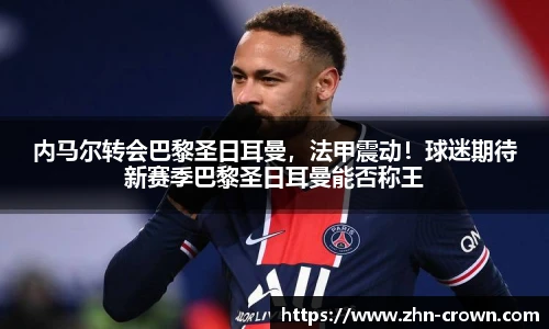 内马尔转会巴黎圣日耳曼，法甲震动！球迷期待新赛季巴黎圣日耳曼能否称王