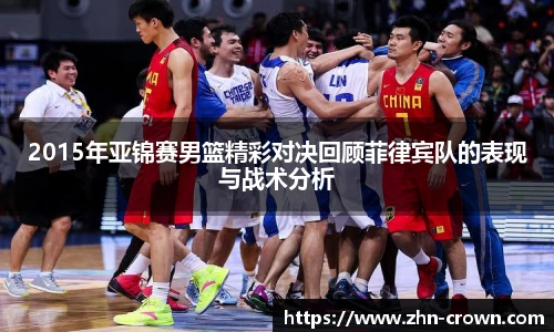 2015年亚锦赛男篮精彩对决回顾菲律宾队的表现与战术分析
