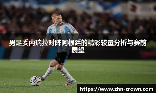 男足委内瑞拉对阵阿根廷的精彩较量分析与赛前展望